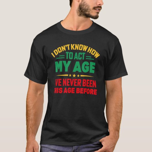I Don't Know How To Act My Age I've Never Been Tシャツ (正面)
