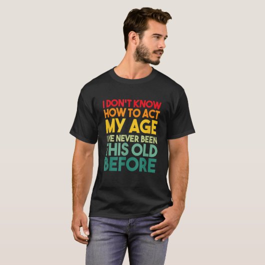 I Don't Know How To Act My Age Sarcastic Old Peopl Tシャツ (正面フル)