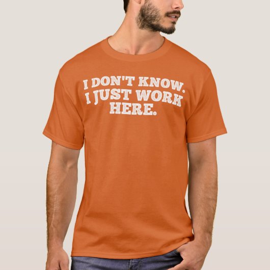 I Dont Know I Just Work Here Funny Adult Sarcastic Tシャツ (正面)