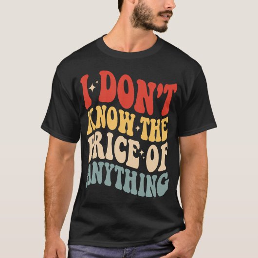 I Don't Know The Price Of Anything Funny Humor Tシャツ (正面)