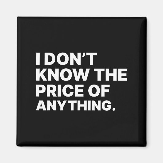 I Don't Know The Price Of Anything Funny Quote Hum マグネット (正面)