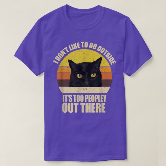 I Dont Like To Go Outside Its Too Peopley Out Ther Tシャツ (デザイン正面)