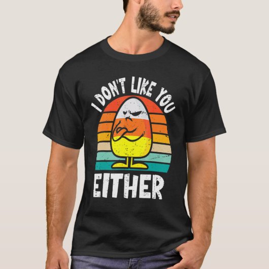 I Don't Like You Either Funny Halloween Candy Corn Tシャツ (正面)