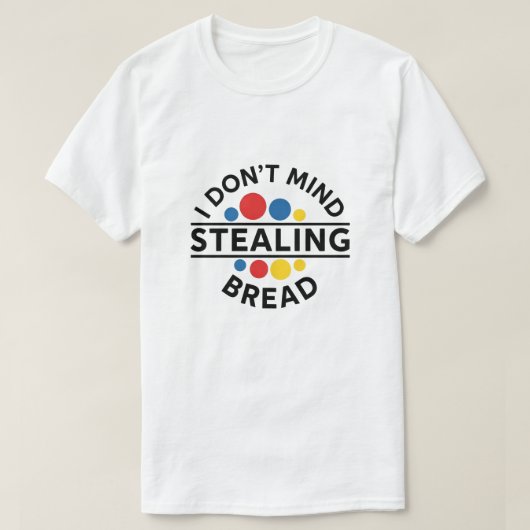 I Don't Mind Stealing Bread Tシャツ (デザイン正面)
