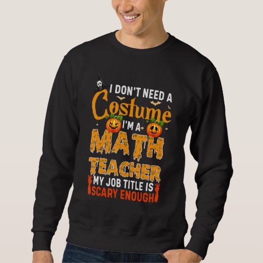 I Don't Need A Costume I'm A Math Teacher Hallowee スウェットシャツ (正面)