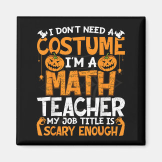 I Don't Need A Costume I'm Math Teacher Costume Ha マグネット