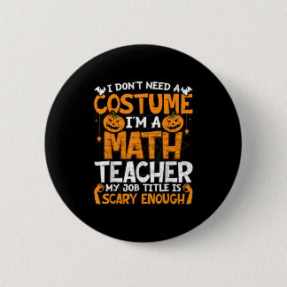 I Don't Need A Costume I'm Math Teacher Costume Ha 缶バッジ