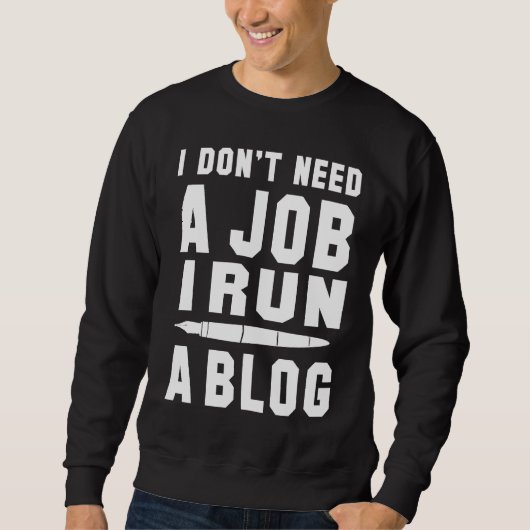 I don't need a Job I run a Blog I Professional Wri スウェットシャツ (正面)