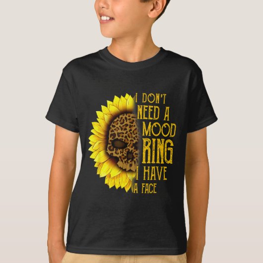 I Don't Need A Mood Ring I Have A Face Sunflower S Tシャツ (正面)