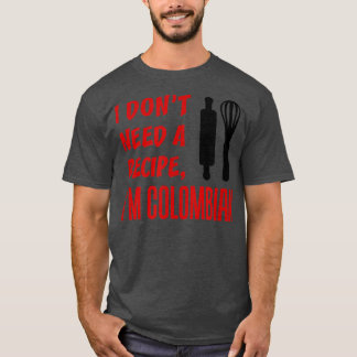 I Dont Need A Recipe Im Colombian Funny Cooking  Tシャツ