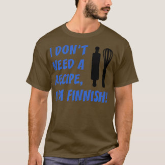 I Dont Need A Recipe Im Finnish Funny Cooking Tシャツ