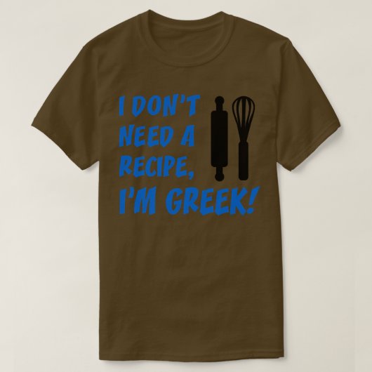 I Dont Need A Recipe Im Greek Funny Cooking Tシャツ (デザイン正面)