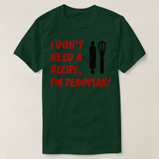 I Dont Need A Recipe Im Peruvian Funny Cooking  Tシャツ (デザイン正面)