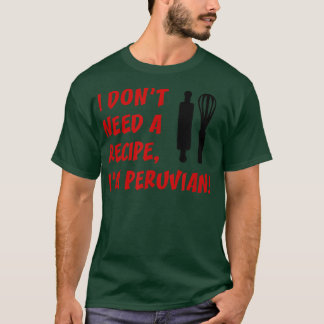 I Dont Need A Recipe Im Peruvian Funny Cooking  Tシャツ