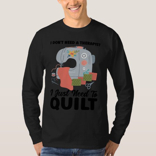 I don't need a therapist I just need to quilt quil Tシャツ (正面)