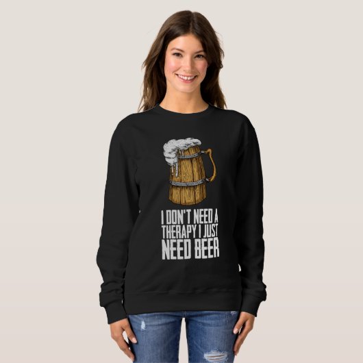I dont need a therapy i just need beer スウェットシャツ (正面フル)