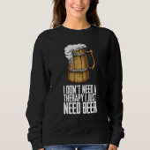 I dont need a therapy i just need beer スウェットシャツ (正面)