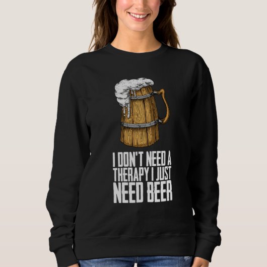 I dont need a therapy i just need beer スウェットシャツ (正面)