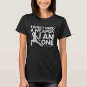I Don't Need A Weapon I Am One Karate Fighter Mart Tシャツ (正面)