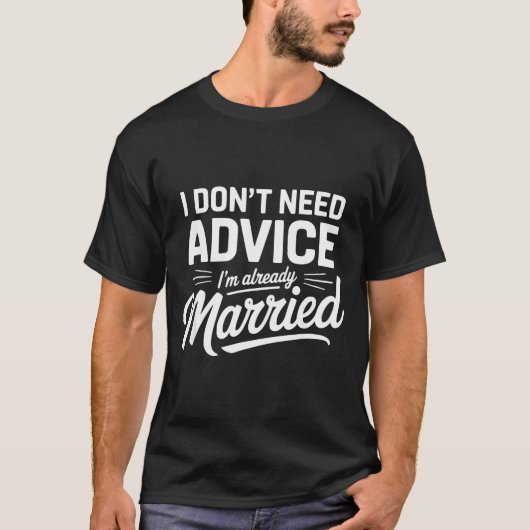 I Don't Need Advice I'm Already Married Relationsh Tシャツ (正面)