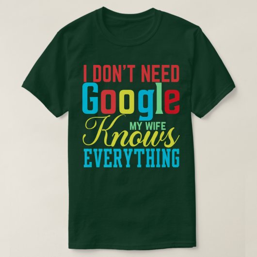 I Don't Need Google My Wife Knows Everything Funny Tシャツ (デザイン正面)