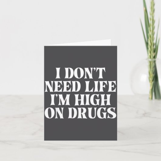 I Don't Need Life I'm High On Drugs Funny Apparel  カード (正面)