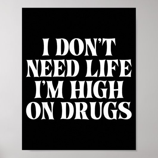 I Don't Need Life I'm High On Drugs Funny Apparel  ポスター (正面)