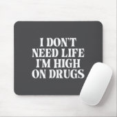 I Don't Need Life I'm High On Drugs Funny Apparel  マウスパッド (マウス)