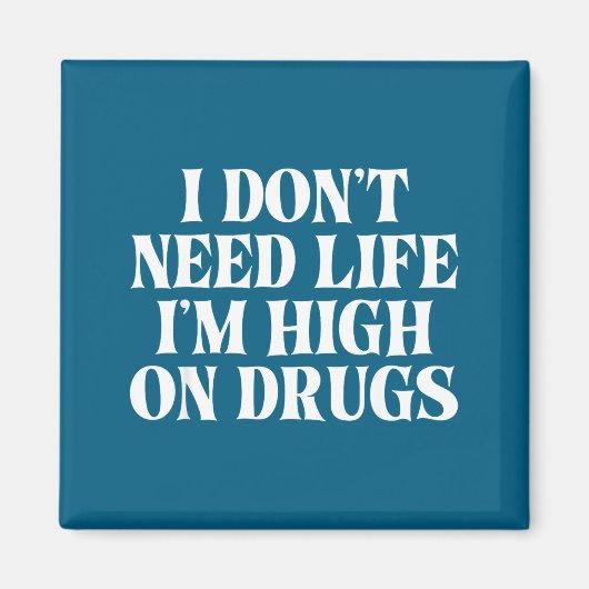 I Don't Need Life I'm High On Drugs Funny Apparel マグネット (正面)