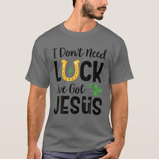 I Don't Need Luck I've Got Jesus St. Patrick's Day Tシャツ (正面)