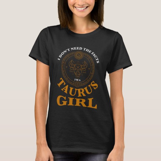 I don't need the facts taurus girl zodiac tシャツ (正面)