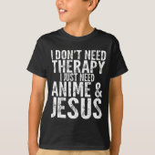 I Don't Need Therapy I Just Need Anime &amp; Jesus Tシャツ (正面)