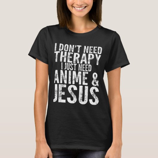 I Don't Need Therapy I Just Need Anime &amp; Jesus Tシャツ (正面)