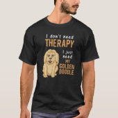 I Don't Need Therapy I Just Need Is My Goldendoodl Tシャツ (正面)