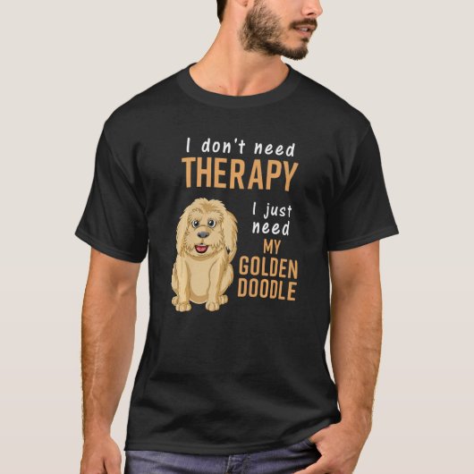 I Don't Need Therapy I Just Need Is My Goldendoodl Tシャツ (正面)