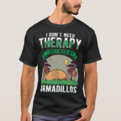 I don't need Therapy I just need my Armadillo Tシャツ (正面)