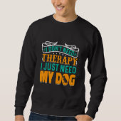 I Don't Need Therapy I Just Need My Dog スウェットシャツ (正面)