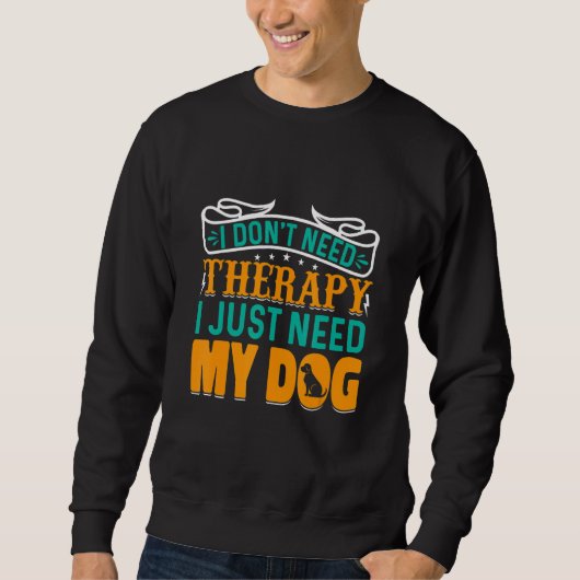 I Don't Need Therapy I Just Need My Dog スウェットシャツ (正面)