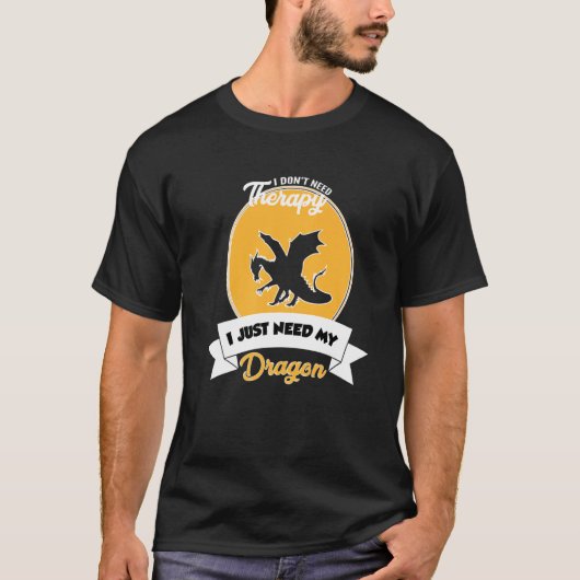 I Don't Need Therapy I Just Need My Dragon Tシャツ (正面)