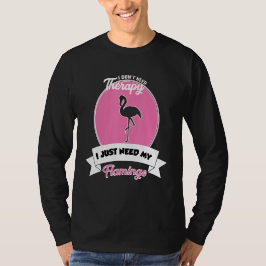 I Don't Need Therapy I Just Need My Flamingo Tシャツ (正面)
