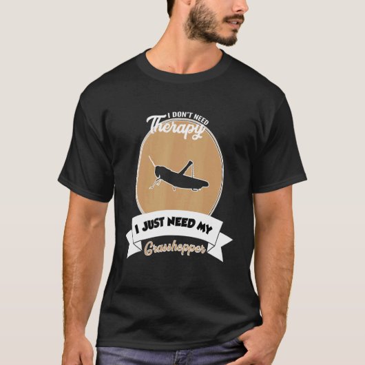 I Don't Need Therapy I Just Need My Grasshopper Tシャツ (正面)