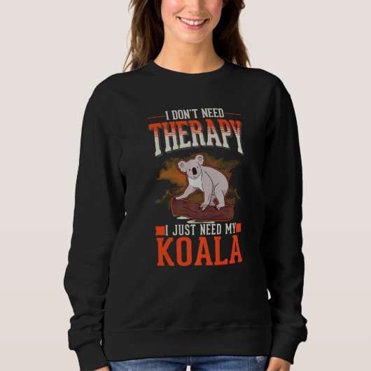 I don't need Therapy I just need my Koala   スウェットシャツ (正面)