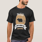 I Don't Need Therapy I Just Need My Mouse Tシャツ (正面)