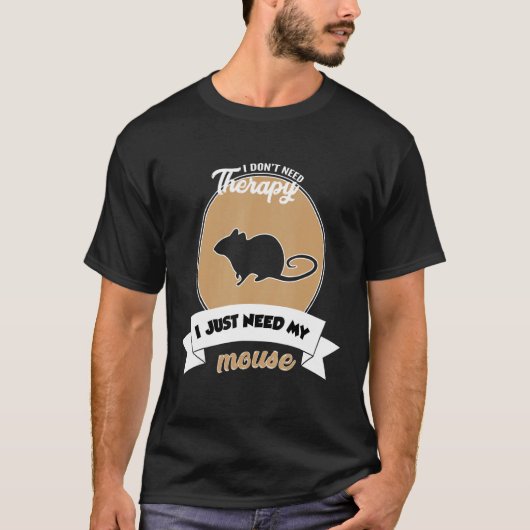 I Don't Need Therapy I Just Need My Mouse Tシャツ (正面)