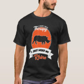 I Don't Need Therapy I Just Need My Rhino Tシャツ (正面)