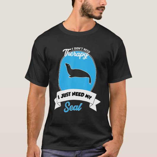 I Don't Need Therapy I Just Need My Seal Tシャツ (正面)