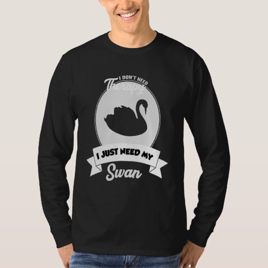 I Don't Need Therapy I Just Need My Swan Tシャツ (正面)
