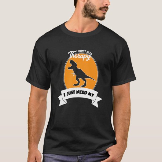 I Don't Need Therapy I Just Need My Tyrannosaurus  Tシャツ (正面)