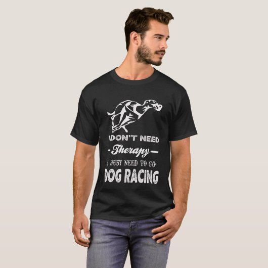 I Don't Need Therapy I Just Need To Go Dog racing Tシャツ (正面フル)