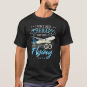 I Don't Need Therapy I Just Need To Go Flying Pilo Tシャツ (正面)